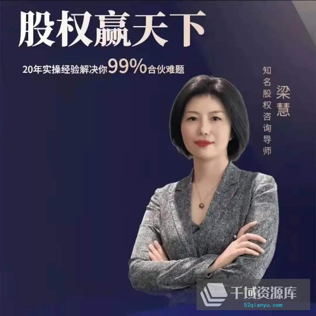 梁慧视频课：股权赢天下20年实操经验解决你99%实操难题，赠送199股权工具包[MP4//DOXC/PDF/2.72GB] - 时光很长，伴你一同成长。